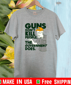 Dale Gribble Guns don’t kill people the government does Shirt