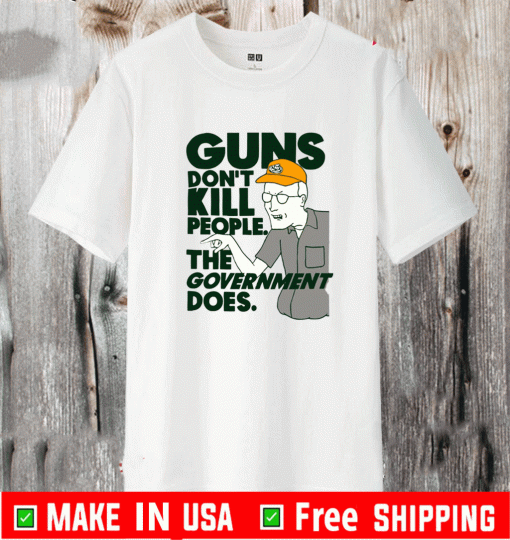 Dale Gribble Guns don’t kill people the government does Shirt