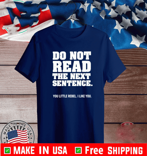 Do Not Read The Next Sentence You Little Rebel I Like You 2021 T-Shirt