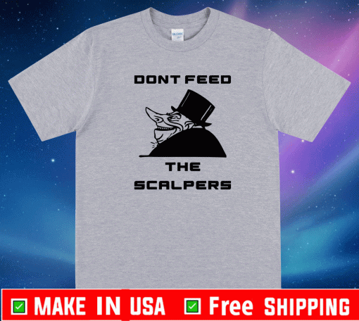 Dont Feed The Scalpers Shirt