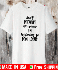 Don’t interrupt me when i’m listening to demi Lovato 2021 T-Shirt