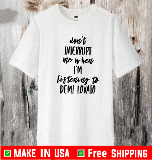 Don’t interrupt me when i’m listening to demi Lovato 2021 T-Shirt