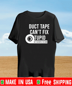 Duct tape can’t fix stupid but it can muffle the sound shirt