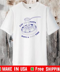 Eat good pasta have a good time T-Shirt