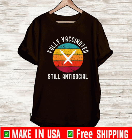 Fully Vaccinated Still Antisocial Shirt