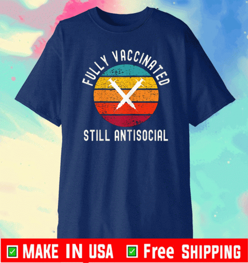 Fully Vaccinated Still Antisocial Shirt