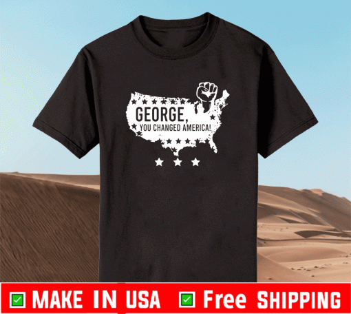 George You Changed America Shirt