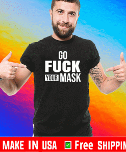 Go fuck your mask Shirt