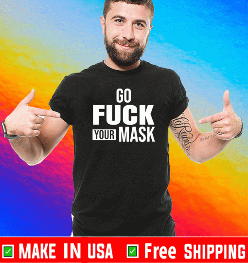 Go fuck your mask Shirt