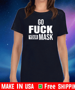 Go fuck your mask Shirt