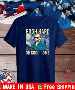 Gogh Hard or Gogh Home T-Shirt