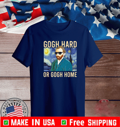 Gogh Hard or Gogh Home T-Shirt