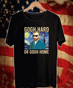 Gogh Hard or Gogh Home T-Shirt