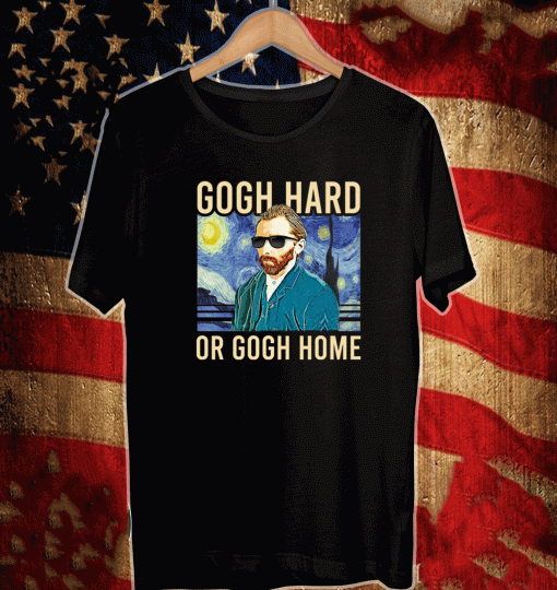 Gogh Hard or Gogh Home T-Shirt