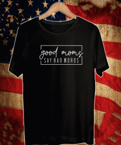 Good Moms Say Bad Words 2021 T-Shirt