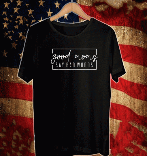 Good Moms Say Bad Words 2021 T-Shirt