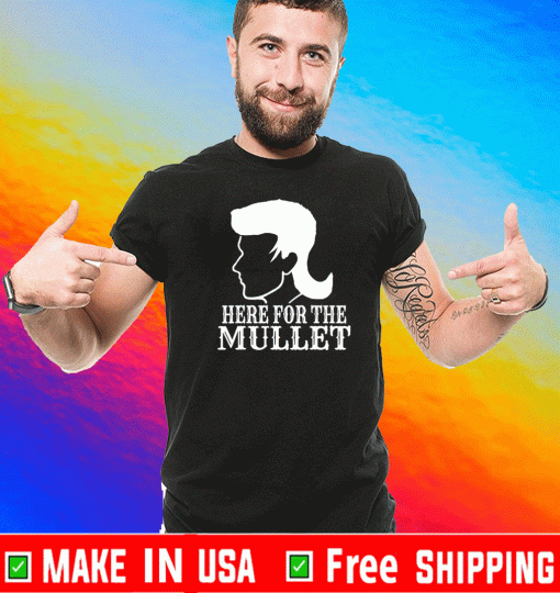 Here For The Mullet Shirt