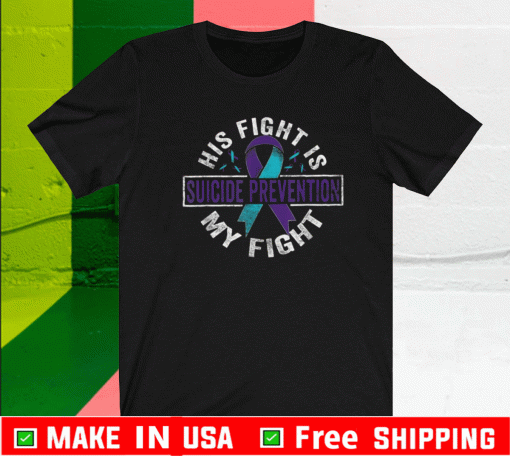 His fight is my fight Suicide Prevention Awareness Shirt