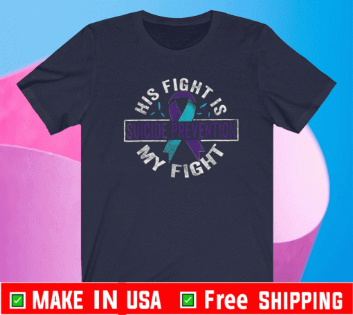 His fight is my fight Suicide Prevention Awareness Shirt