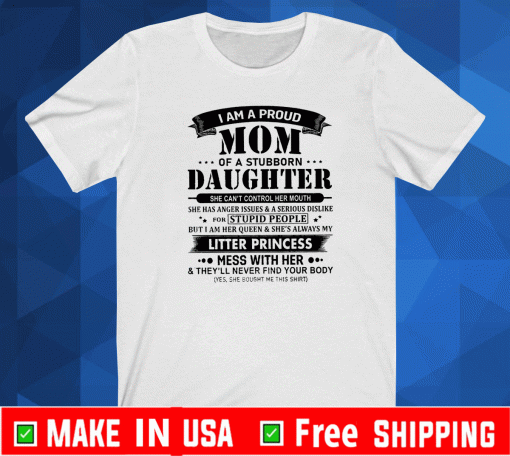 I Am A Proud Mom Of A Stubborn Daughter Shirt