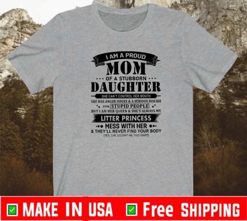 I Am A Proud Mom Of A Stubborn Daughter Shirt