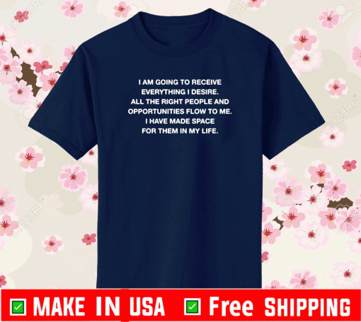 I Am Going To Receive Everything I Desire All The Right People T-Shirt