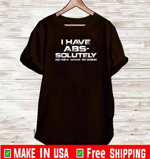 I Have Absolutely No Idea What I’m Doing Shirt