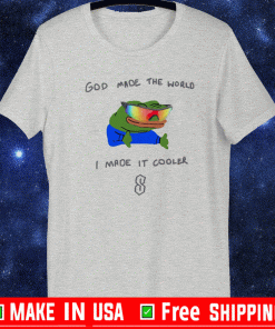 God Made The World I Made It Cooler Shirt