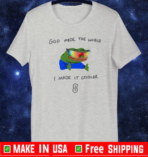 God Made The World I Made It Cooler Shirt