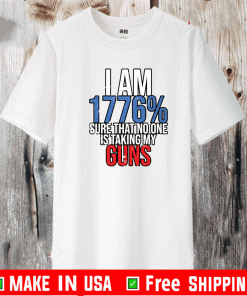 I am 1776% sure that no one is taking my guns Shirt
