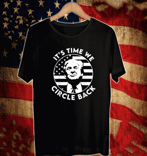 It's Time We Circle Back Trump Flag T-Shirt