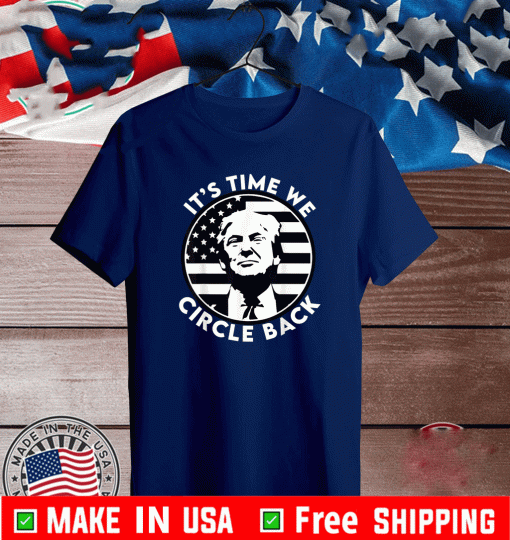 It's Time We Circle Back Trump Flag T-Shirt