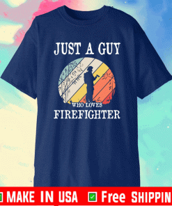 Just A Guy Who Loves Firefighter Shirt