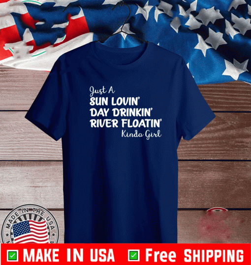 Just a sun Lovin’ day drinkin’ river floatin’ Kinda girl Shirt