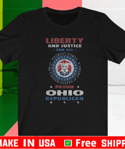Liberty And Justice For All Proud Ohio Republican Patriot Party of Ohio Shirt