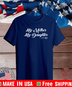 Like Mother Like Daughter Crap Mothers Day 2021 Shirt