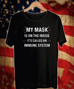 Buy My Mask Is On The Inside It's Called An Immune System 2021 T-Shirt