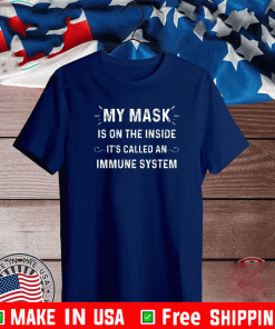 Buy My Mask Is On The Inside It's Called An Immune System 2021 T-Shirt