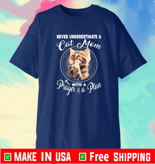 Never Underestimate A Cat Mom With A Prayer A Plan Shirt