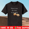 Now Is Not THe Time To Go Nut Planet Shirt