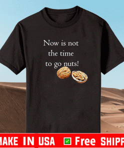 Now Is Not THe Time To Go Nut Planet Shirt