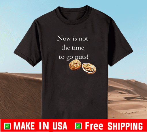 Now Is Not THe Time To Go Nut Planet Shirt