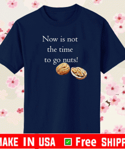 Now Is Not THe Time To Go Nut Planet Shirt