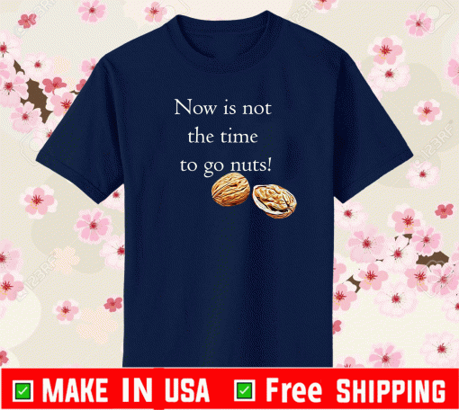 Now Is Not THe Time To Go Nut Planet Shirt