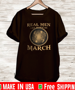 Real Men Are Born In March Shirt