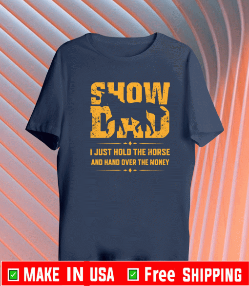 Show dad I just hold the horse and hand over the money 2021 T-Shirt