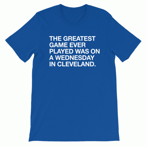 THE GREATEST GAME EVER PLAYED A WEDNESDAY IN CLEVELAND SHIRT