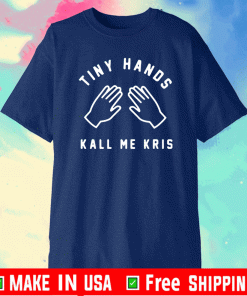 Tiny Hands Kall Me Kris Shirt