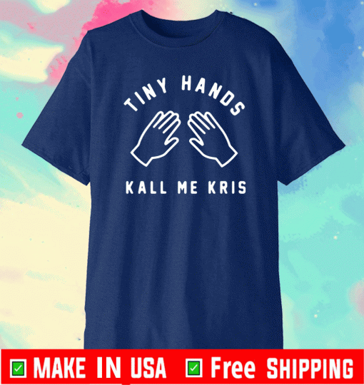 Tiny Hands Kall Me Kris Shirt