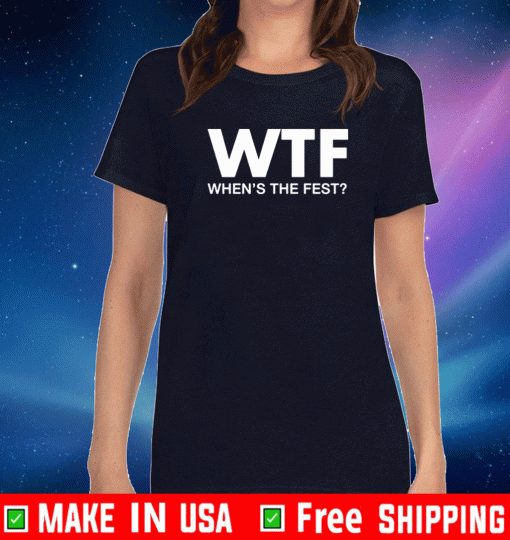 WTF When’s The Fest For T-Shirt